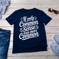 "If Only Common Sense Were Common" Apparel (1D-684)